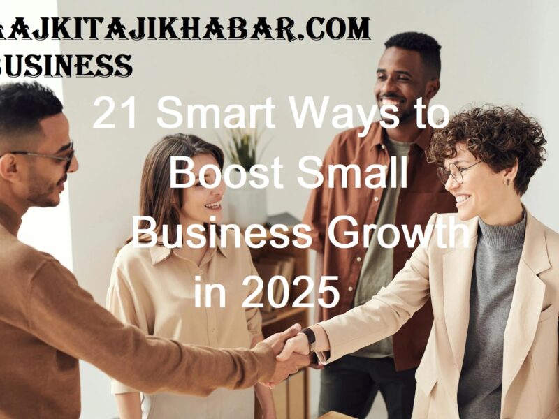 Aajkitajikhabar.com Business Breakthrough 21 Smart Ways to Boost Small Business Growth in 2025